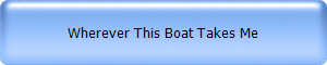 Wherever This Boat Takes Me
